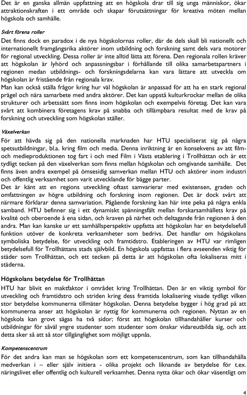 motorer för regional utveckling. Dessa roller är inte alltid lätta att förena.