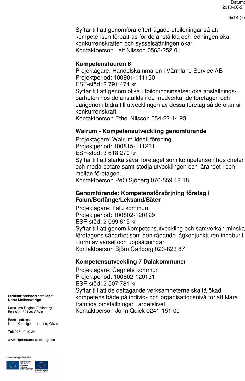 olika utbildningsinsatser öka anställningsbarheten hos de anställda i de medverkande företagen och därigenom bidra till utvecklingen av dessa företag så de ökar sin konkurrenskraft.