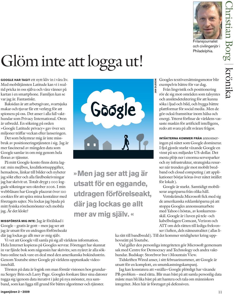 Oron är utbredd. En sökning på orden»google Latitude privacy«gav över sex miljoner träffar veckan efter lanseringen. Det som bekymrar mig är inte missbruk av positioneringstjänsten i sig.