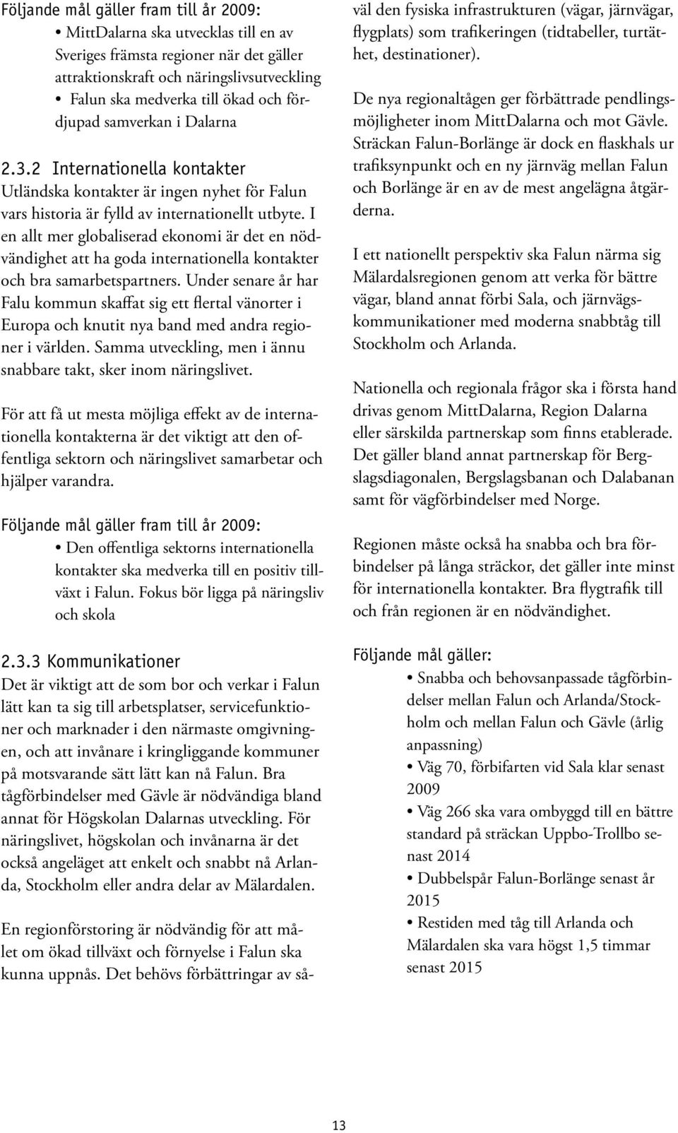 I en allt mer globaliserad ekonomi är det en nödvändighet att ha goda internationella kontakter och bra samarbetspartners.