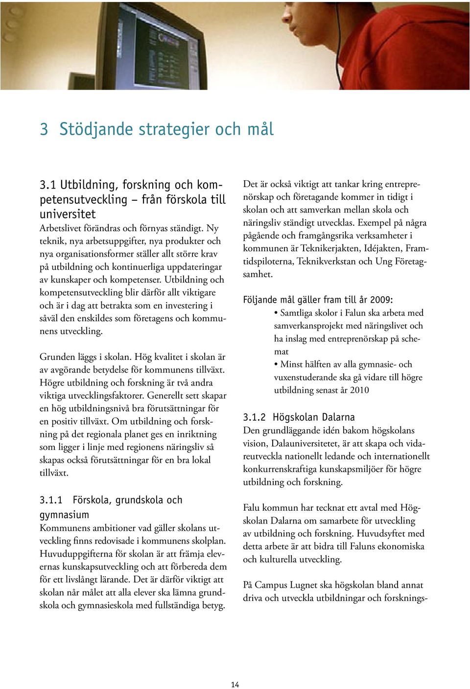 Utbildning och kompetensutveckling blir därför allt viktigare och är i dag att betrakta som en investering i såväl den enskildes som företagens och kommunens utveckling. Grunden läggs i skolan.