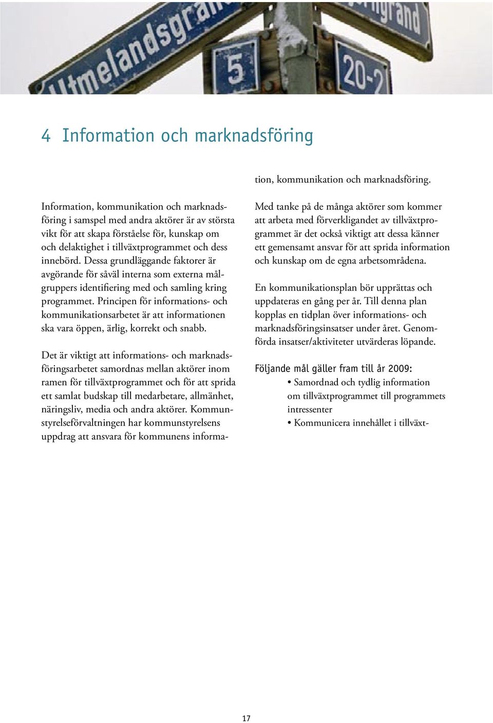 Information, kommunikation och marknadsföring i samspel med andra aktörer är av största vikt för att skapa förståelse för, kunskap om och delaktighet i tillväxtprogrammet och dess innebörd.