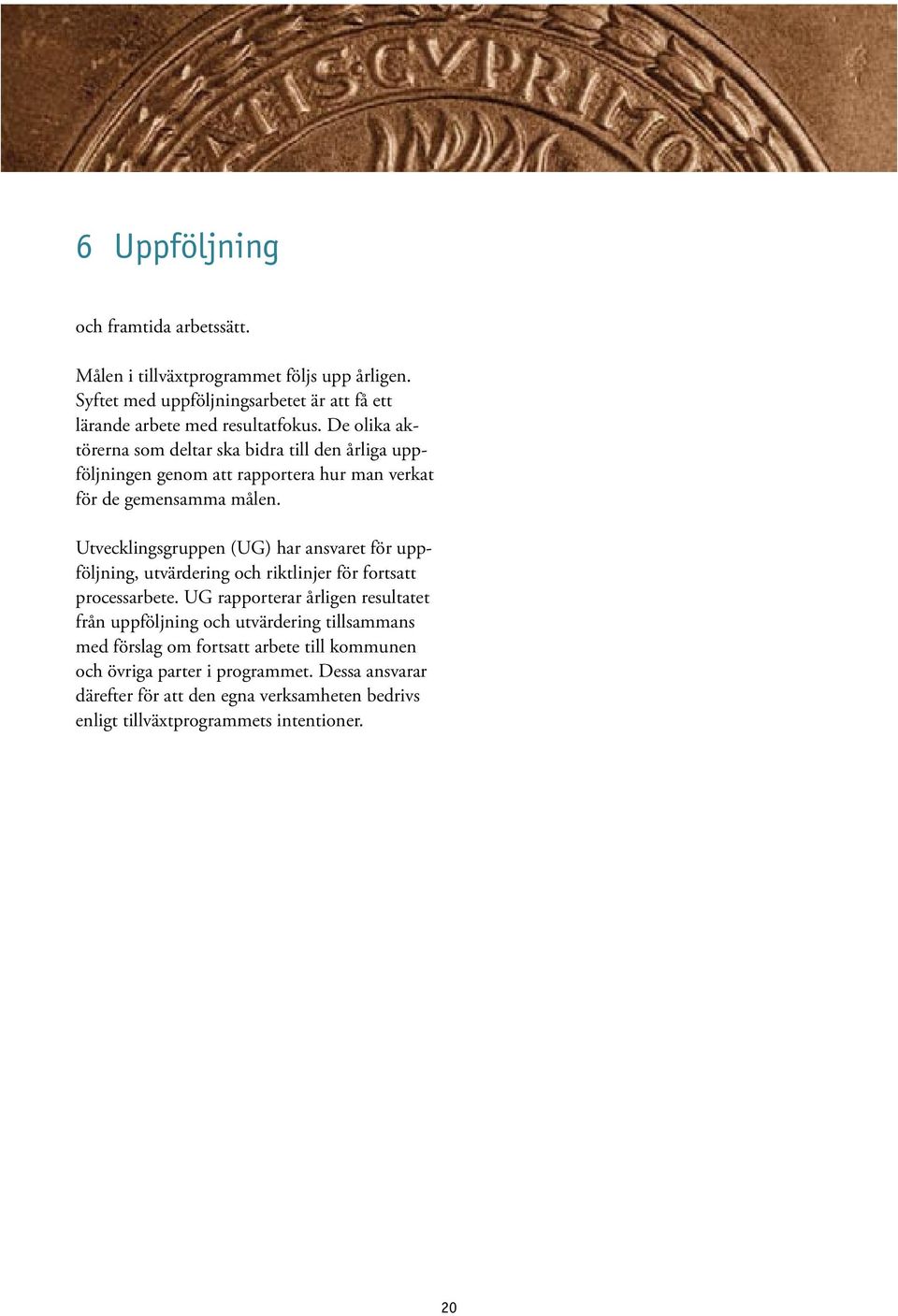 Utvecklingsgruppen (UG) har ansvaret för uppföljning, utvärdering och riktlinjer för fortsatt processarbete.