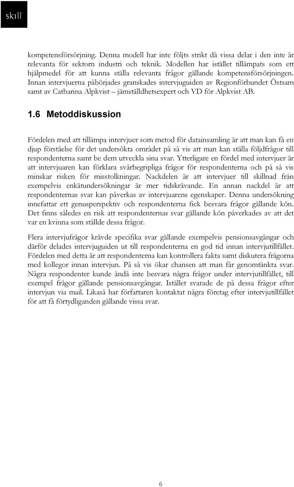 Innan intervjuerna påbörjades granskades intervjuguiden av Regionförbundet Östsam samt av Catharina Alpkvist jämställdhetsexpert och VD för Alpkvist AB. 1.