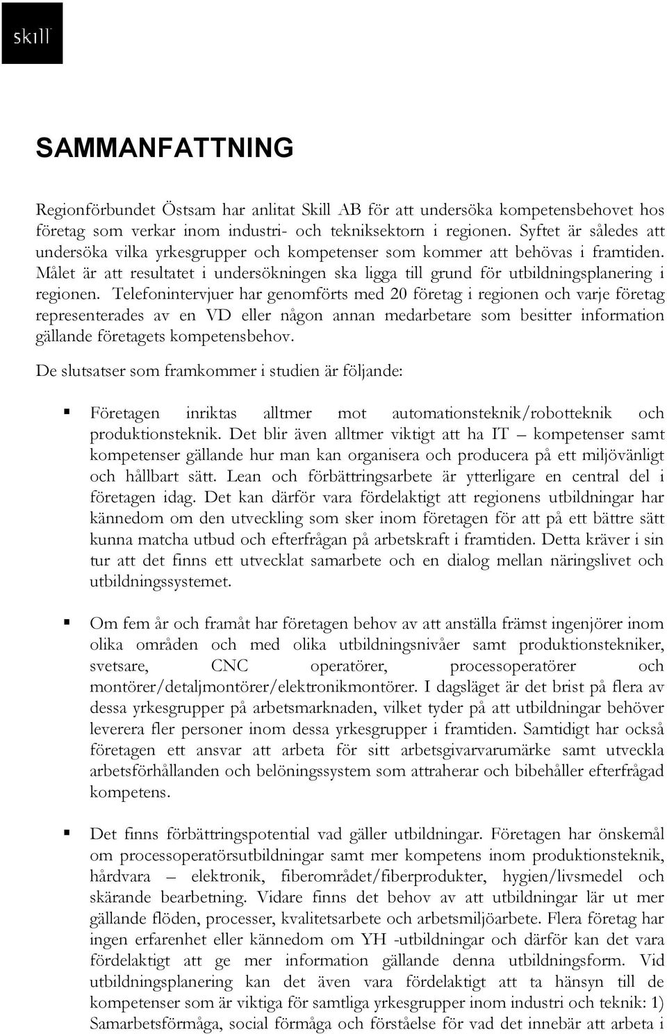 Målet är att resultatet i undersökningen ska ligga till grund för utbildningsplanering i regionen.