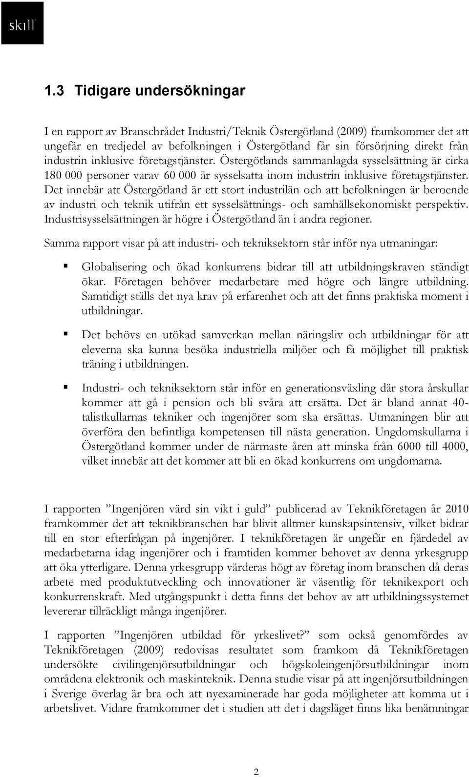 Det innebär att Östergötland är ett stort industrilän och att befolkningen är beroende av industri och teknik utifrån ett sysselsättnings- och samhällsekonomiskt perspektiv.