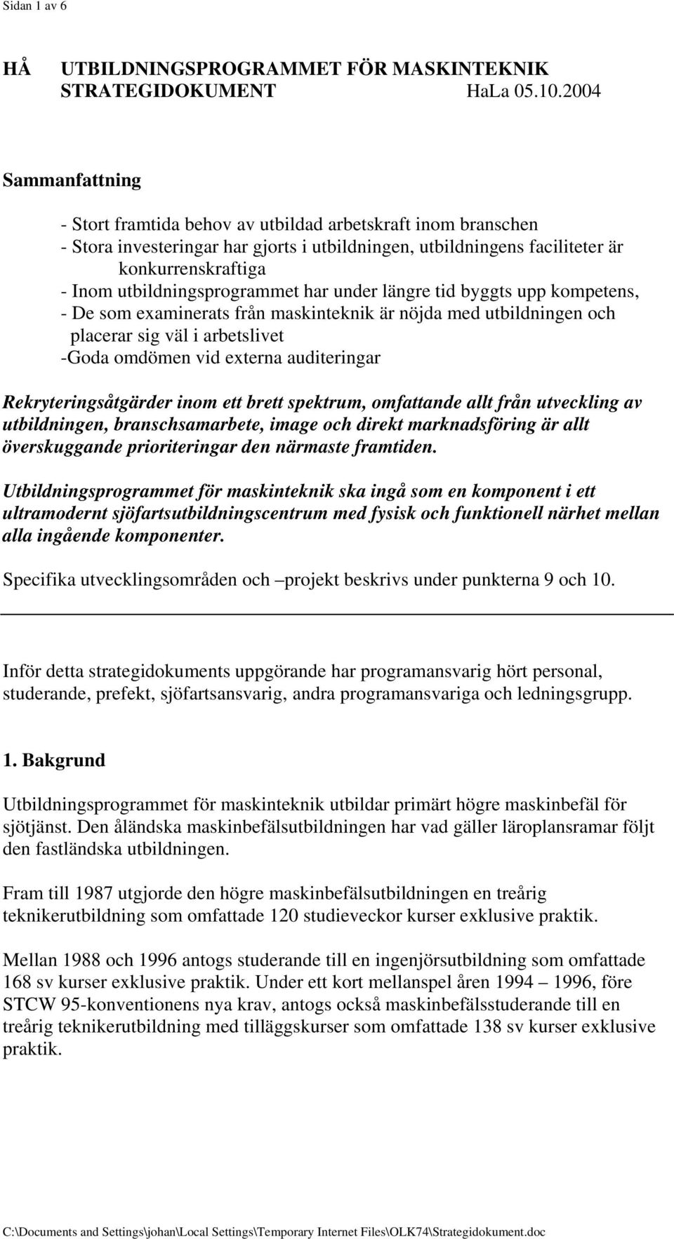 utbildningsprogrammet har under längre tid byggts upp kompetens, - De som examinerats från maskinteknik är nöjda med utbildningen och placerar sig väl i arbetslivet -Goda omdömen vid externa