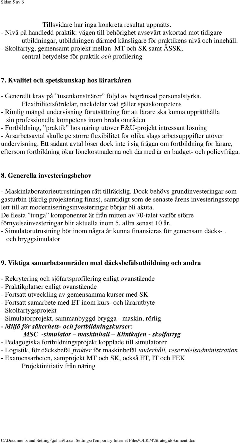 - Skolfartyg, gemensamt projekt mellan MT och SK samt ÅSSK, central betydelse för praktik och profilering 7.