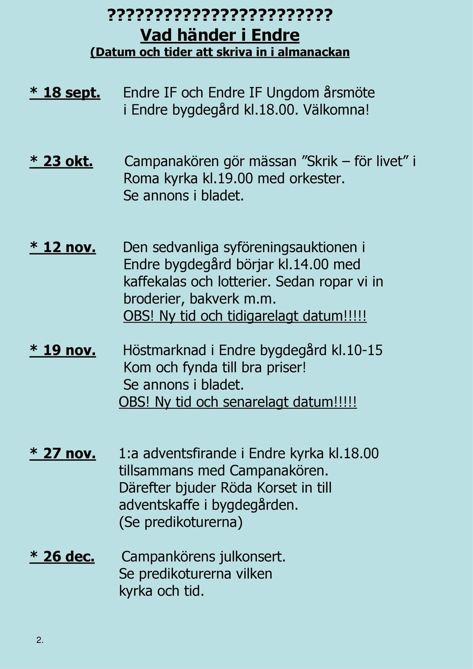 00 med kaffekalas och lotterier. Sedan ropar vi in broderier, bakverk m.m. OBS! Ny tid och tidigarelagt datum!!!!! * 19 nov. Höstmarknad i Endre bygdegård kl.10-15 Kom och fynda till bra priser!