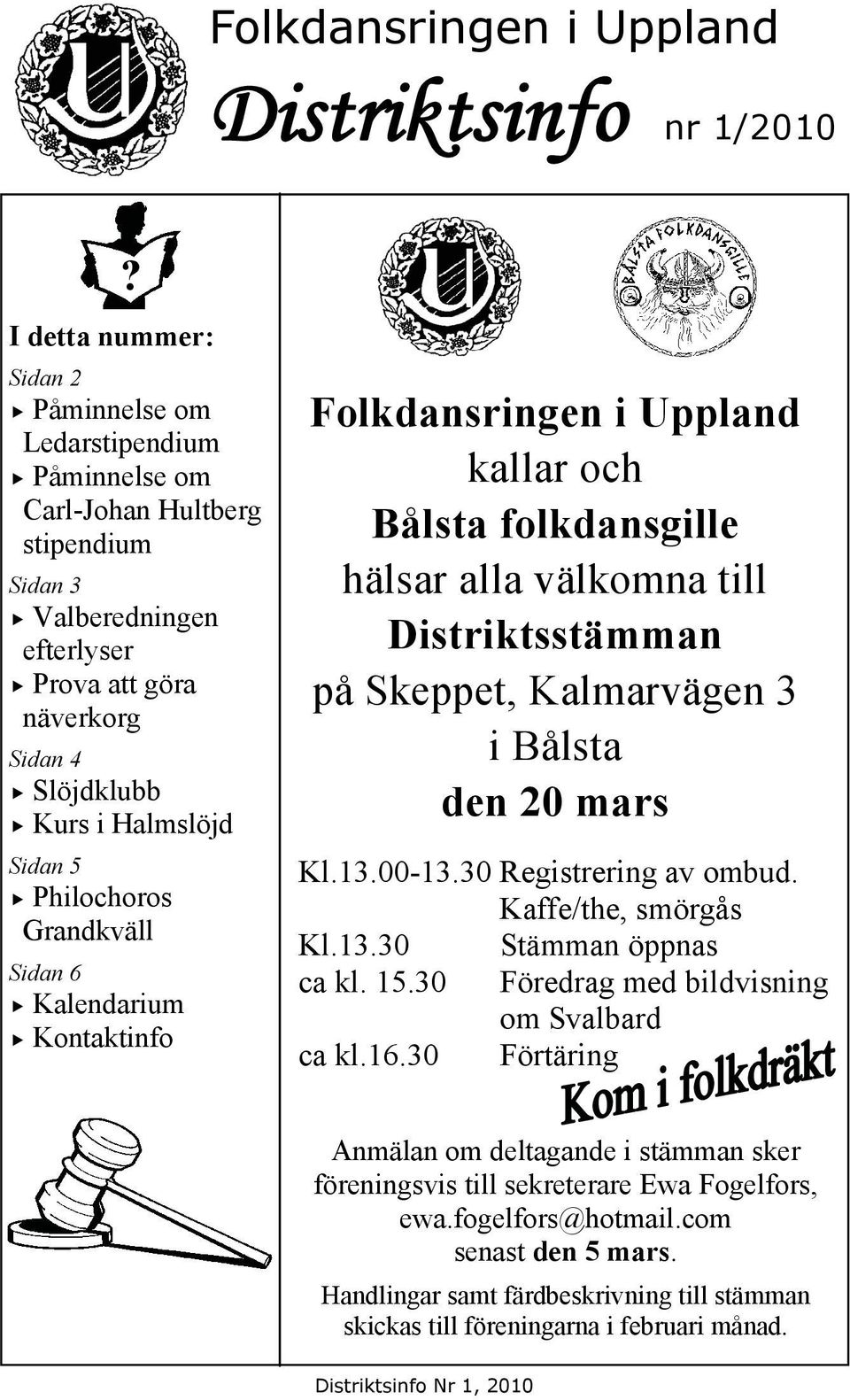 5 Philochoros Grandkväll Sidan 6 Kalendarium Kontaktinfo Folkdansringen i Uppland kallar och Bålsta folkdansgille hälsar alla välkomna till Distriktsstämman på Skeppet, Kalmarvägen 3 i Bålsta den 20