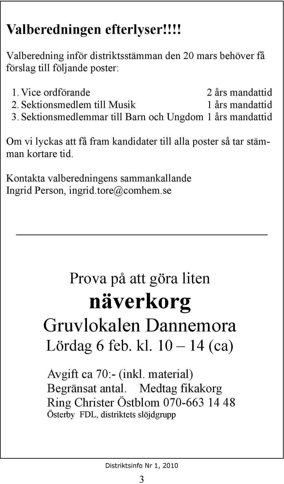 Sektionsmedlemmar till Barn och Ungdom 1 års mandattid Om vi lyckas att få fram kandidater till alla poster så tar stämman kortare tid.