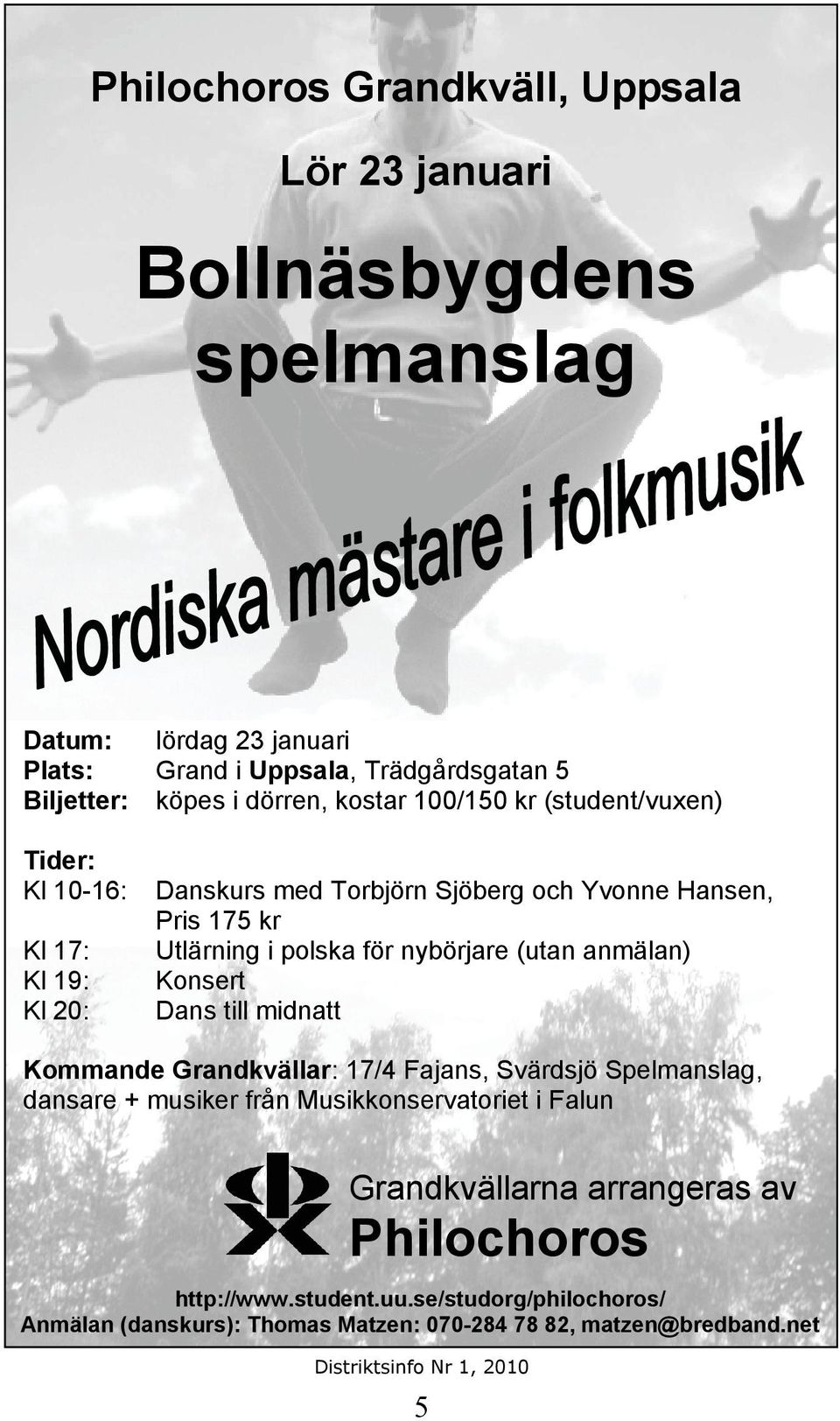 för nybörjare (utan anmälan) Konsert Dans till midnatt Kommande Grandkvällar: 17/4 Fajans, Svärdsjö Spelmanslag, dansare + musiker från Musikkonservatoriet i