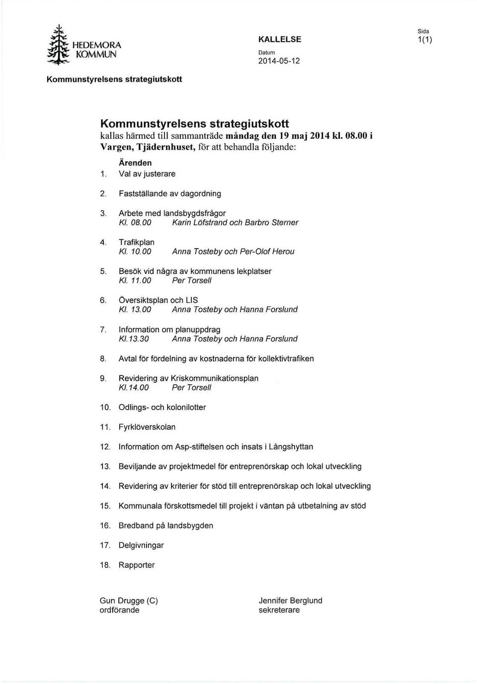 Trafikplan Kl. 10.00 Anna Tostebyoch Per-Olof Herou 5. Besök vid några av kommunens lekplatser Kl. 11.00 Per TorselI 6. Översiktsplan och LI S Kl. 13.00 Anna Tostebyoch Hanna Fors/und 7.