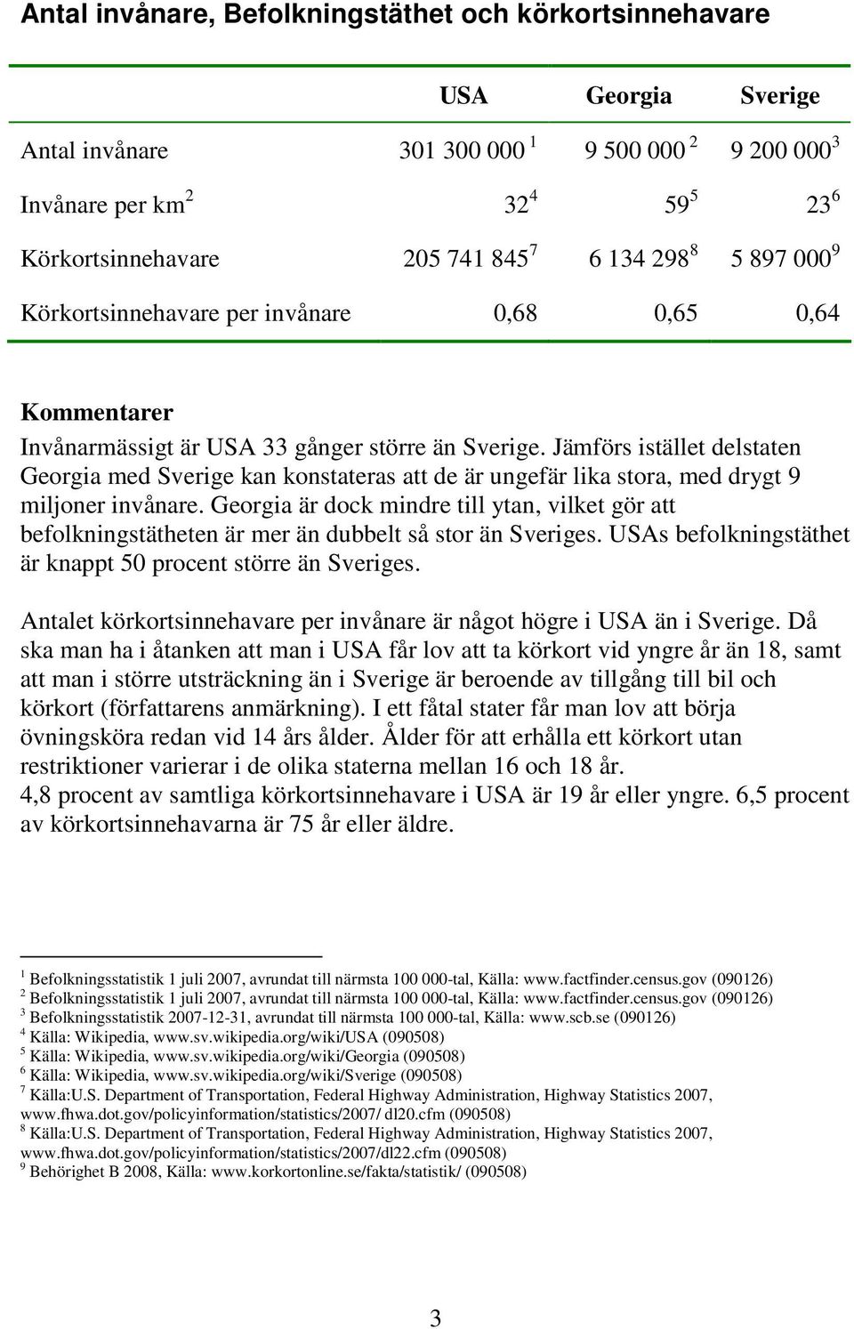 Jämförs istället delstaten Georgia med Sverige kan konstateras att de är ungefär lika stora, med drygt 9 miljoner invånare.