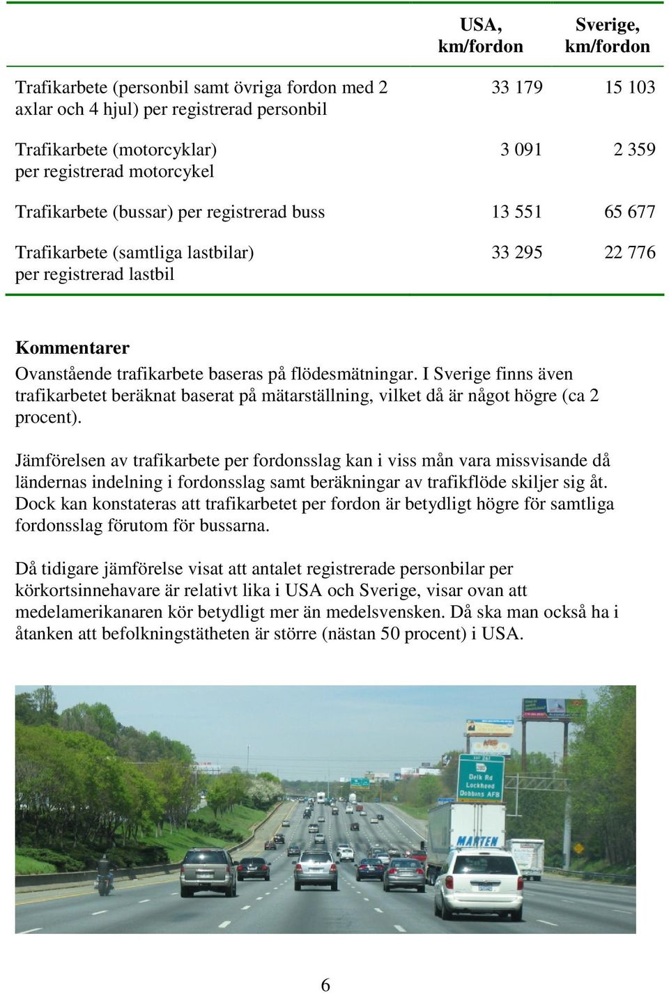 flödesmätningar. I Sverige finns även trafikarbetet beräknat baserat på mätarställning, vilket då är något högre (ca 2 procent).