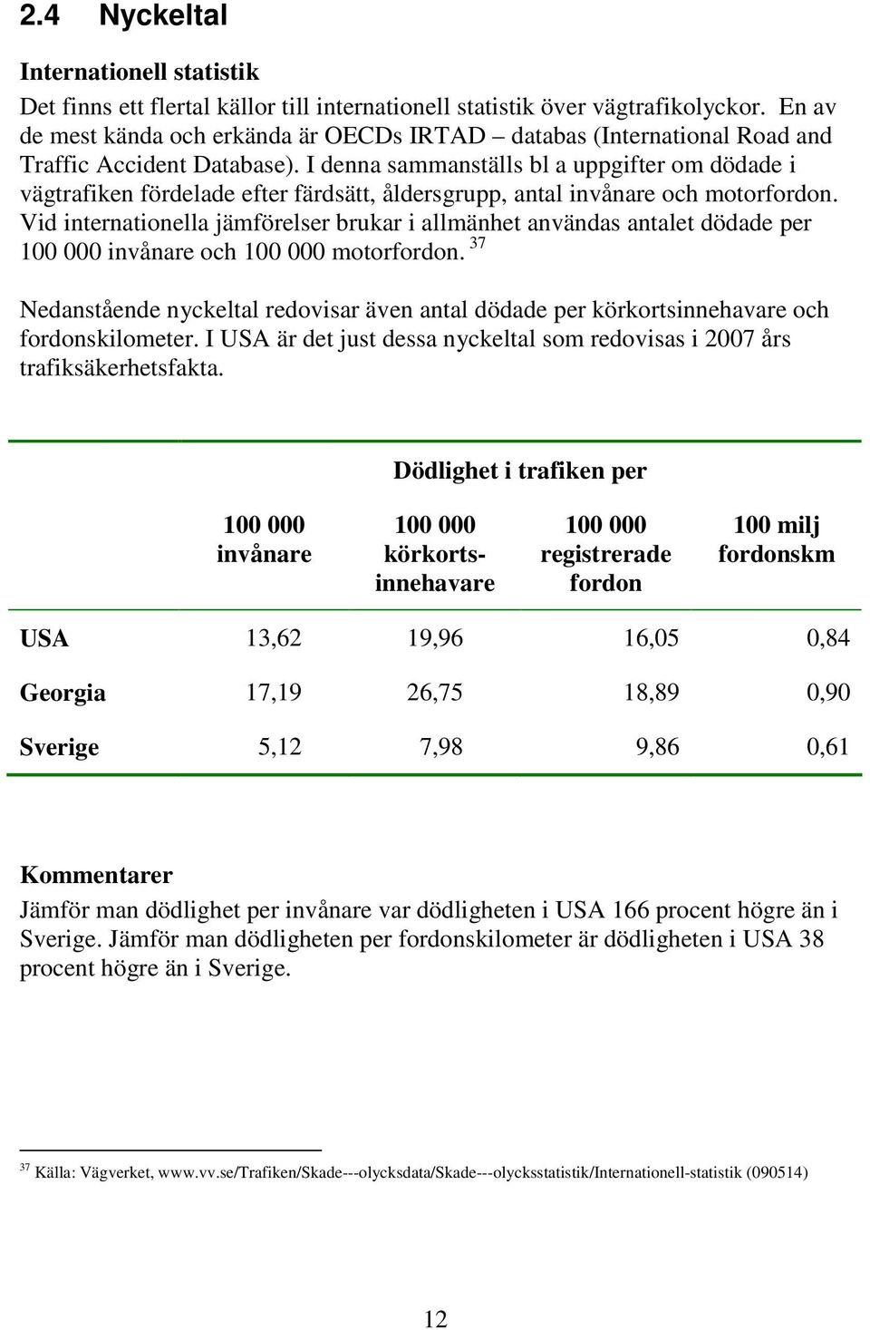 I denna sammanställs bl a uppgifter om dödade i vägtrafiken fördelade efter färdsätt, åldersgrupp, antal invånare och motorfordon.