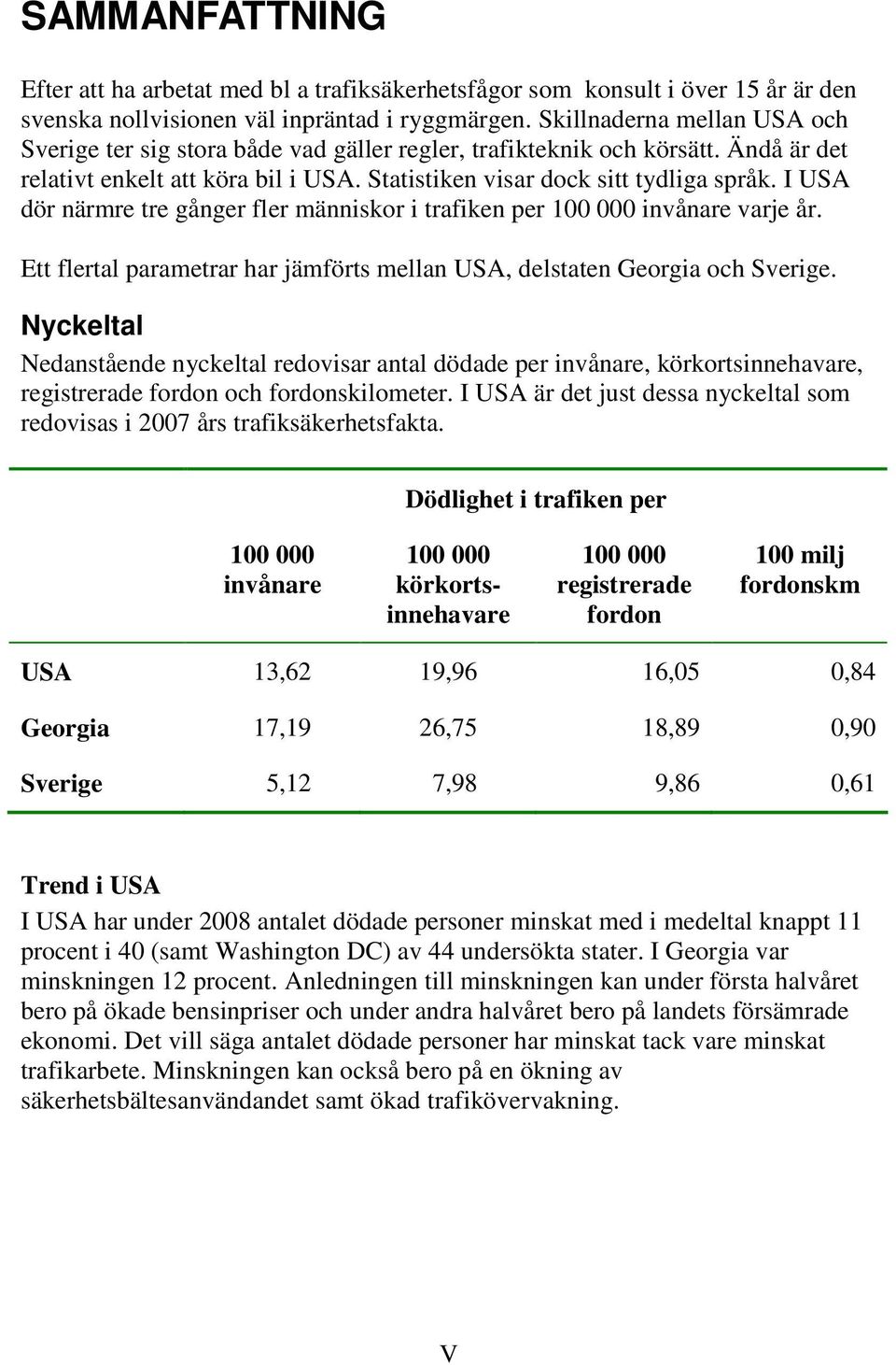 I USA dör närmre tre gånger fler människor i trafiken per 100 000 invånare varje år. Ett flertal parametrar har jämförts mellan USA, delstaten Georgia och Sverige.