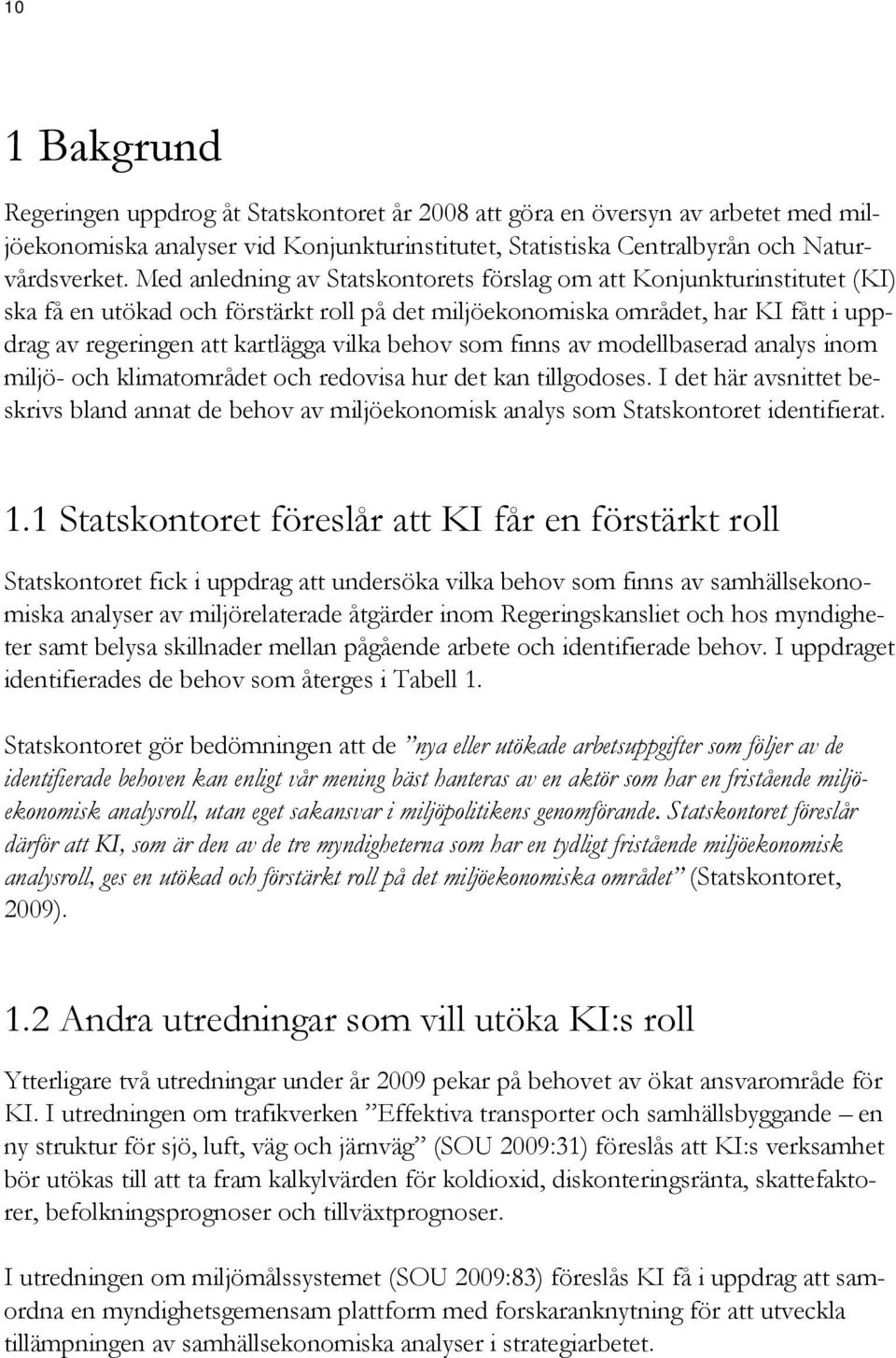 behov som finns av modellbaserad analys inom miljö- och klimatområdet och redovisa hur det kan tillgodoses.