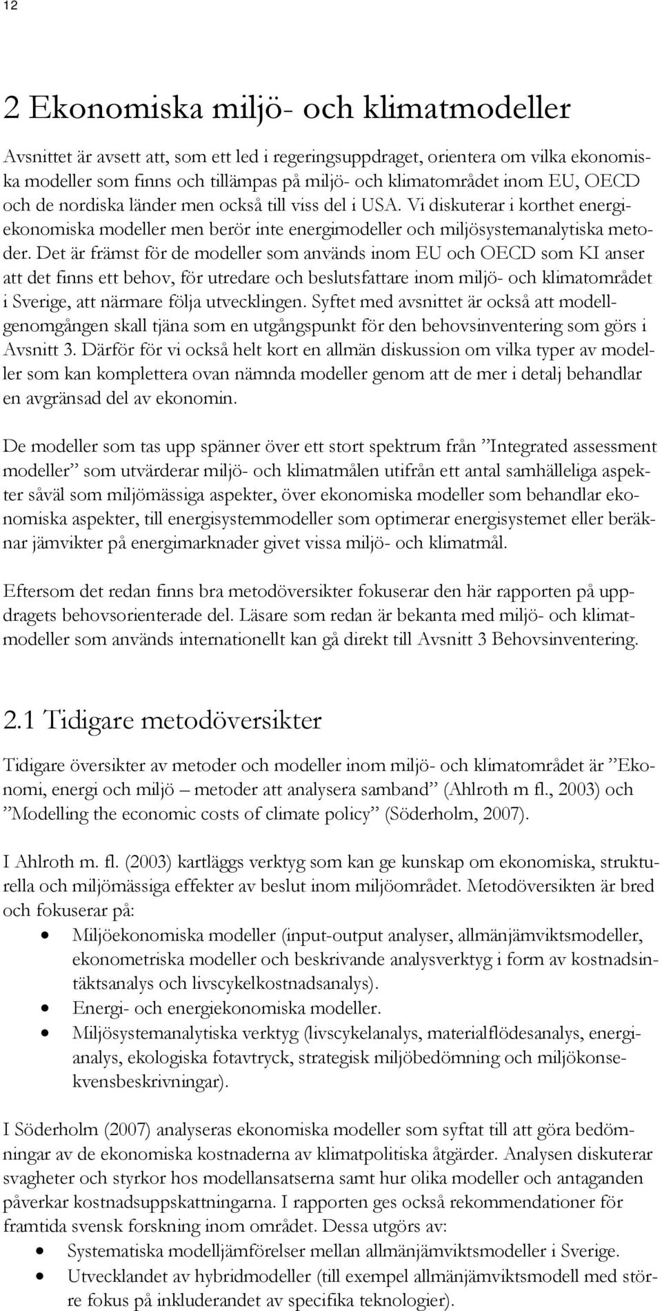 Det är främst för de modeller som används inom EU och OECD som KI anser att det finns ett behov, för utredare och beslutsfattare inom miljö- och klimatområdet i Sverige, att närmare följa