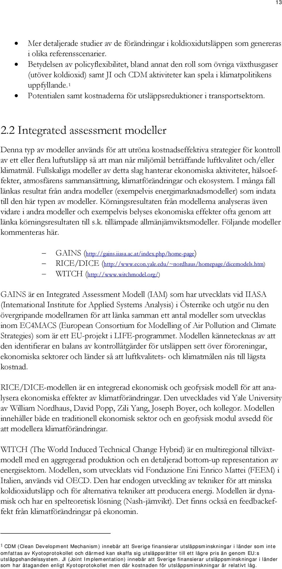 1 Potentialen samt kostnaderna för utsläppsreduktioner i transportsektorn. 2.