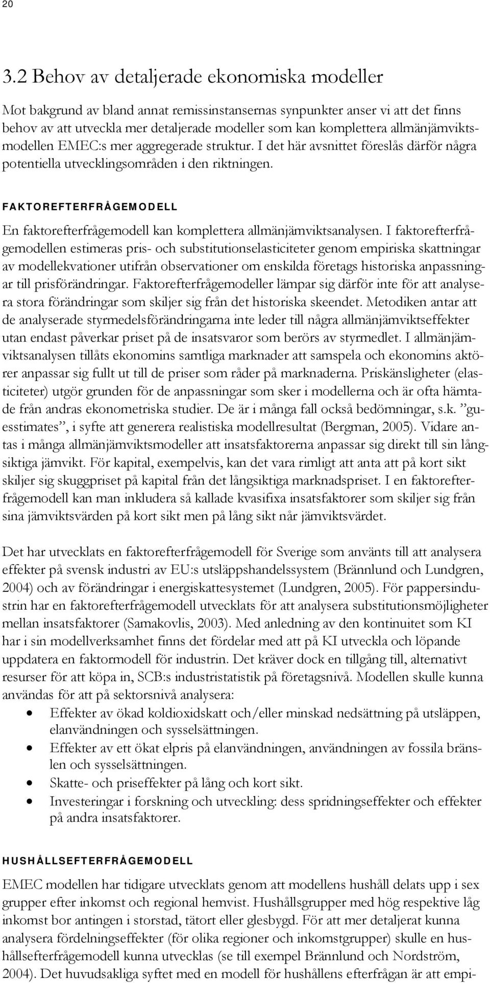 FAKTOREFTERFRÅGEMODELL En faktorefterfrågemodell kan komplettera allmänjämviktsanalysen.