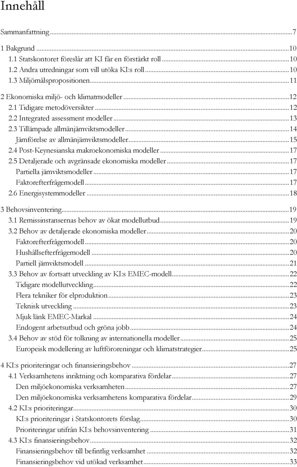 ..14 Jämförelse av allmänjämviktsmodeller...15 2.4 Post-Keynesianska makroekonomiska modeller...17 2.5 Detaljerade och avgränsade ekonomiska modeller...17 Partiella jämviktsmodeller.