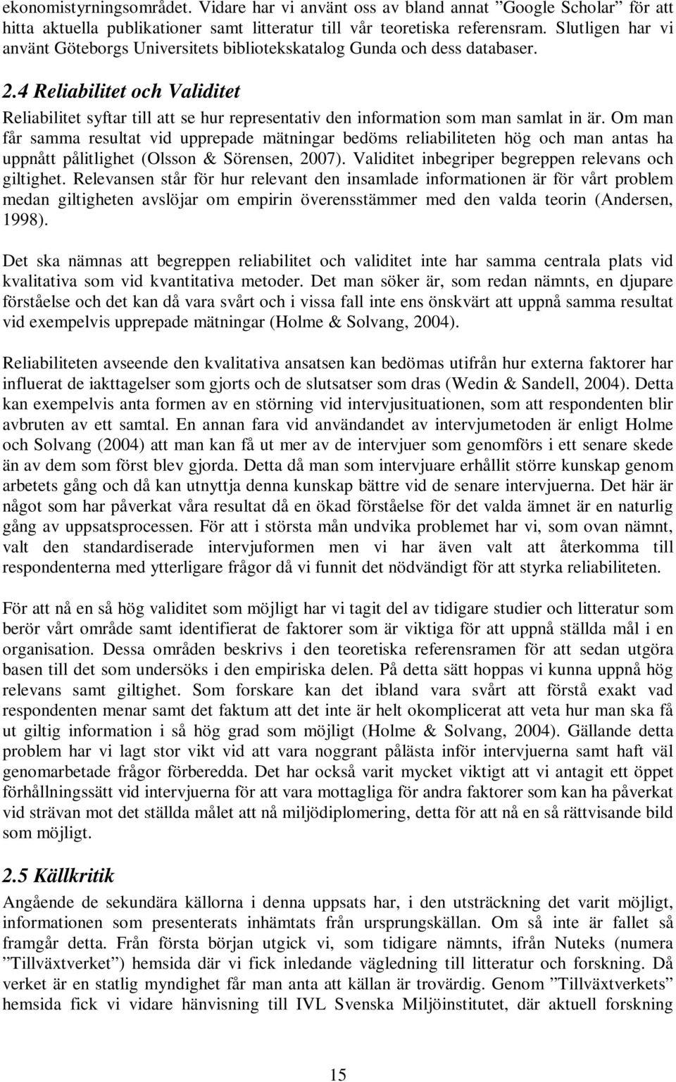 4 Reliabilitet och Validitet Reliabilitet syftar till att se hur representativ den information som man samlat in är.