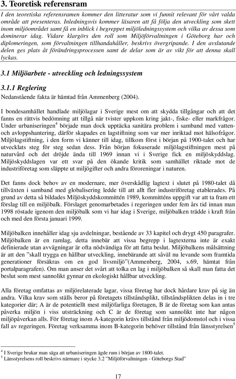 Vidare klargörs den roll som Miljöförvaltningen i Göteborg har och diplomeringen, som förvaltningen tillhandahåller, beskrivs övergripande.