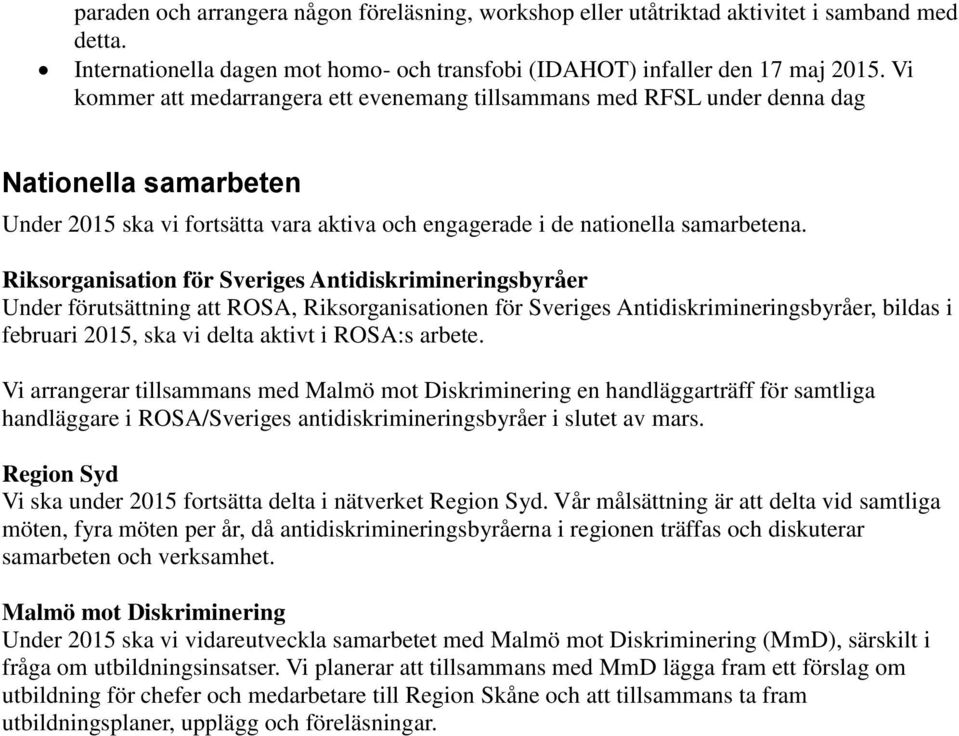 Riksorganisation för Sveriges Antidiskrimineringsbyråer Under förutsättning att ROSA, Riksorganisationen för Sveriges Antidiskrimineringsbyråer, bildas i februari 2015, ska vi delta aktivt i ROSA:s