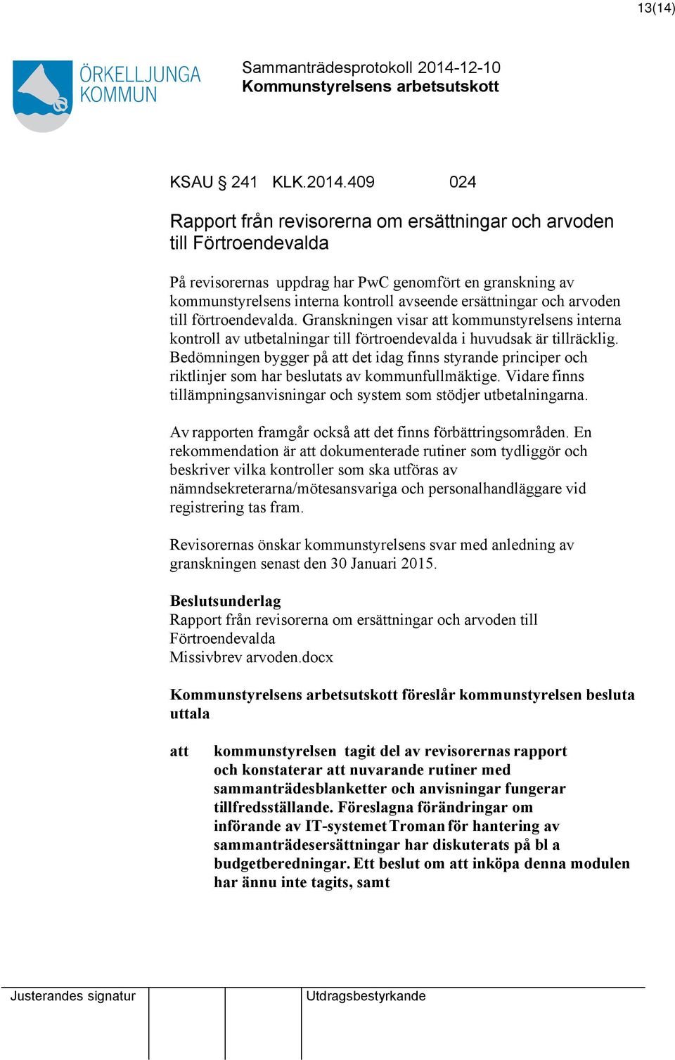 och arvoden till förtroendevalda. Granskningen visar att kommunstyrelsens interna kontroll av utbetalningar till förtroendevalda i huvudsak är tillräcklig.