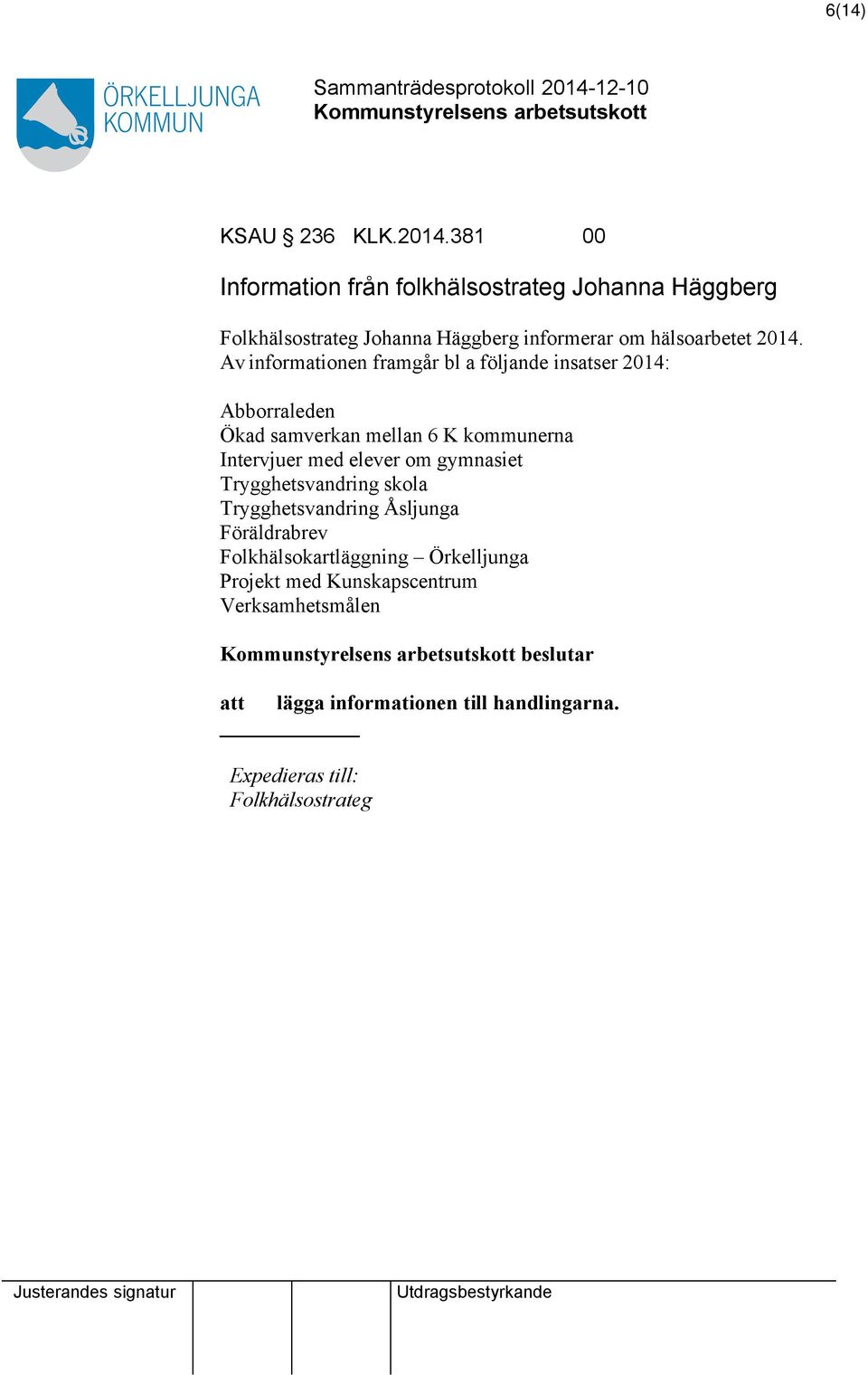 Av informationen framgår bl a följande insatser 2014: Abborraleden Ökad samverkan mellan 6 K kommunerna Intervjuer med elever om