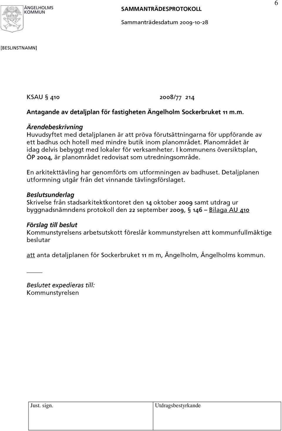 Planområdet är idag delvis bebyggt med lokaler för verksamheter. I kommunens översiktsplan, ÖP 2004, är planområdet redovisat som utredningsområde.