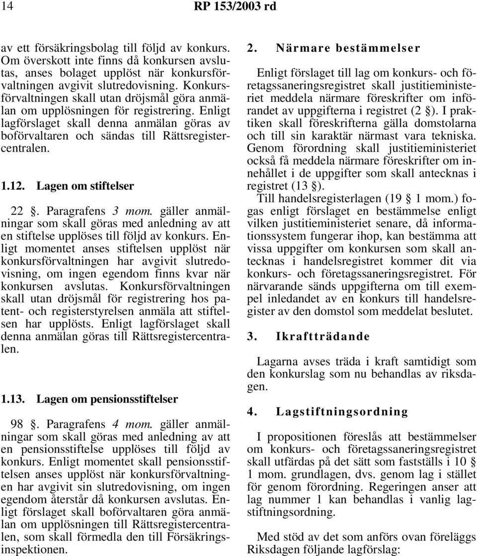 en om stiftelser 22. Paragrafens 3 mom. gäller anmälningar som skall göras med anledning av att en stiftelse upplöses till följd av konkurs.