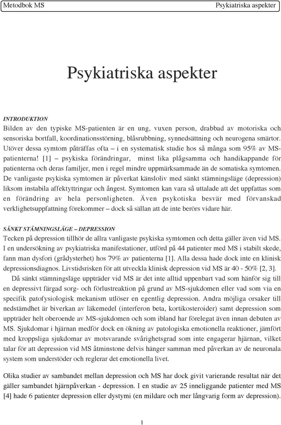 [1] psykiska förändringar, minst lika plågsamma och handikappande för patienterna och deras familjer, men i regel mindre uppmärksammade än de somatiska symtomen.