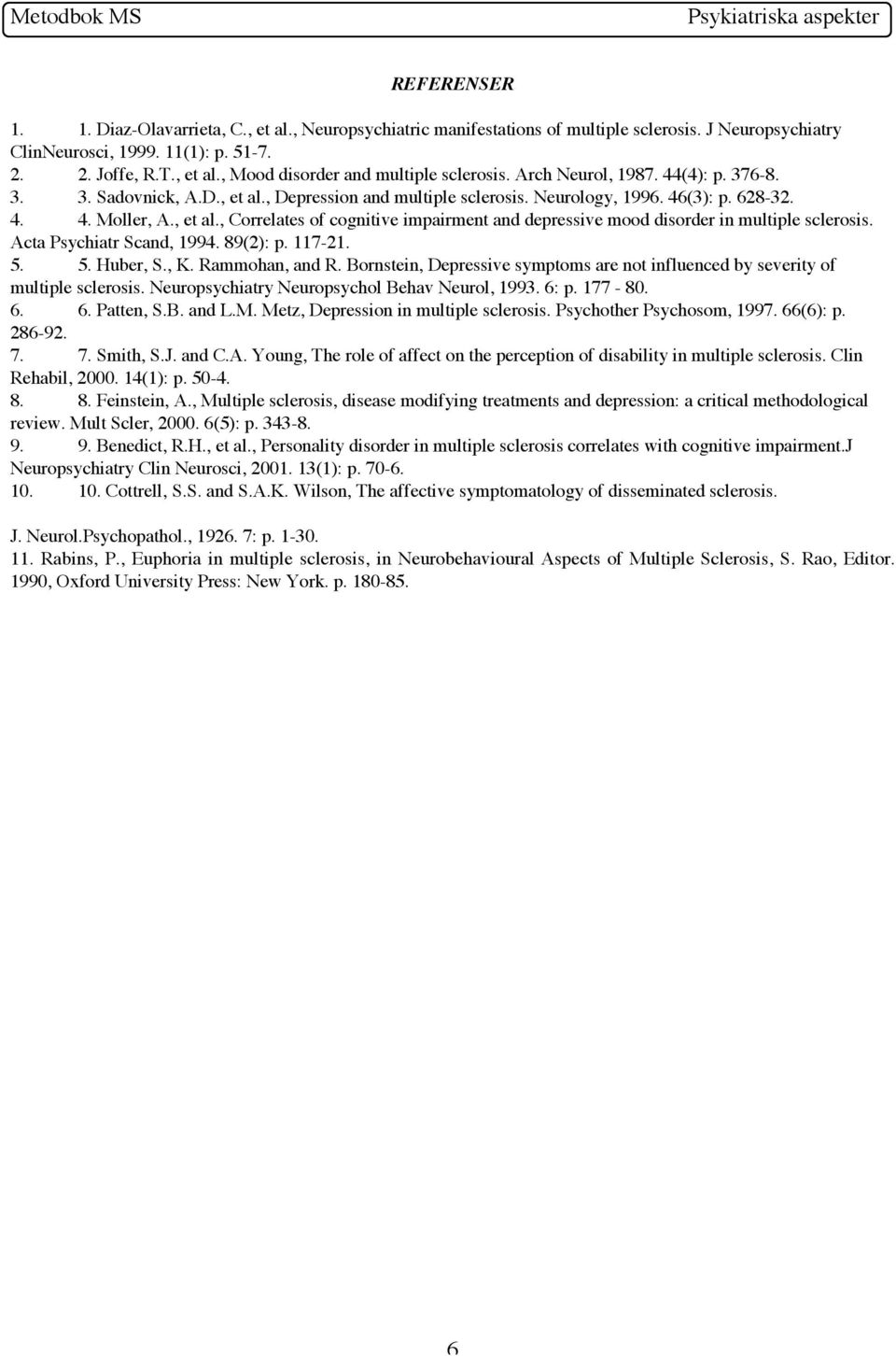 Acta Psychiatr Scand, 1994. 89(2): p. 117-21. 5. 5. Huber, S., K. Rammohan, and R. Bornstein, Depressive symptoms are not influenced by severity of multiple sclerosis.