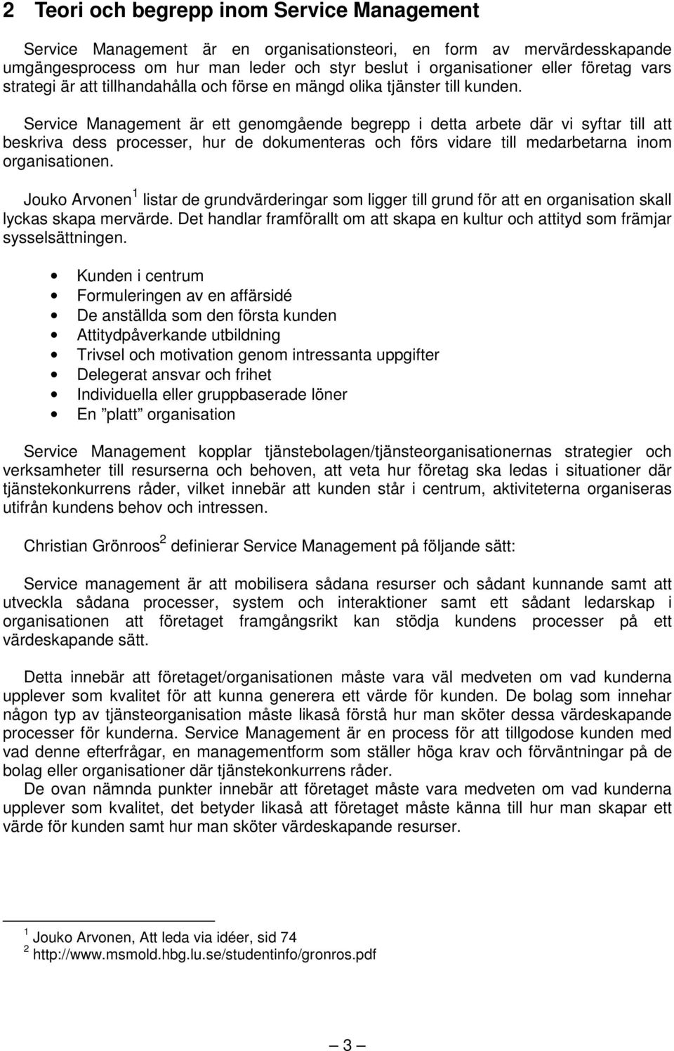 Service Management är ett genomgående begrepp i detta arbete där vi syftar till att beskriva dess processer, hur de dokumenteras och förs vidare till medarbetarna inom organisationen.