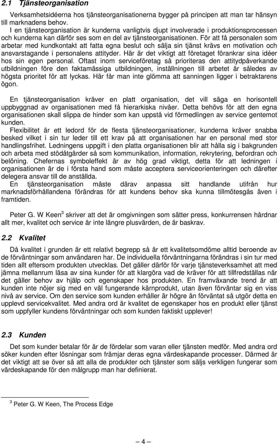 För att få personalen som arbetar med kundkontakt att fatta egna beslut och sälja sin tjänst krävs en motivation och ansvarstagande i personalens attityder.