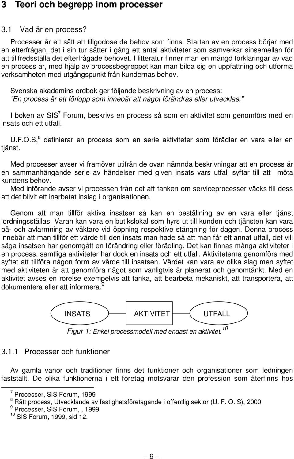 I litteratur finner man en mängd förklaringar av vad en process är, med hjälp av processbegreppet kan man bilda sig en uppfattning och utforma verksamheten med utgångspunkt från kundernas behov.