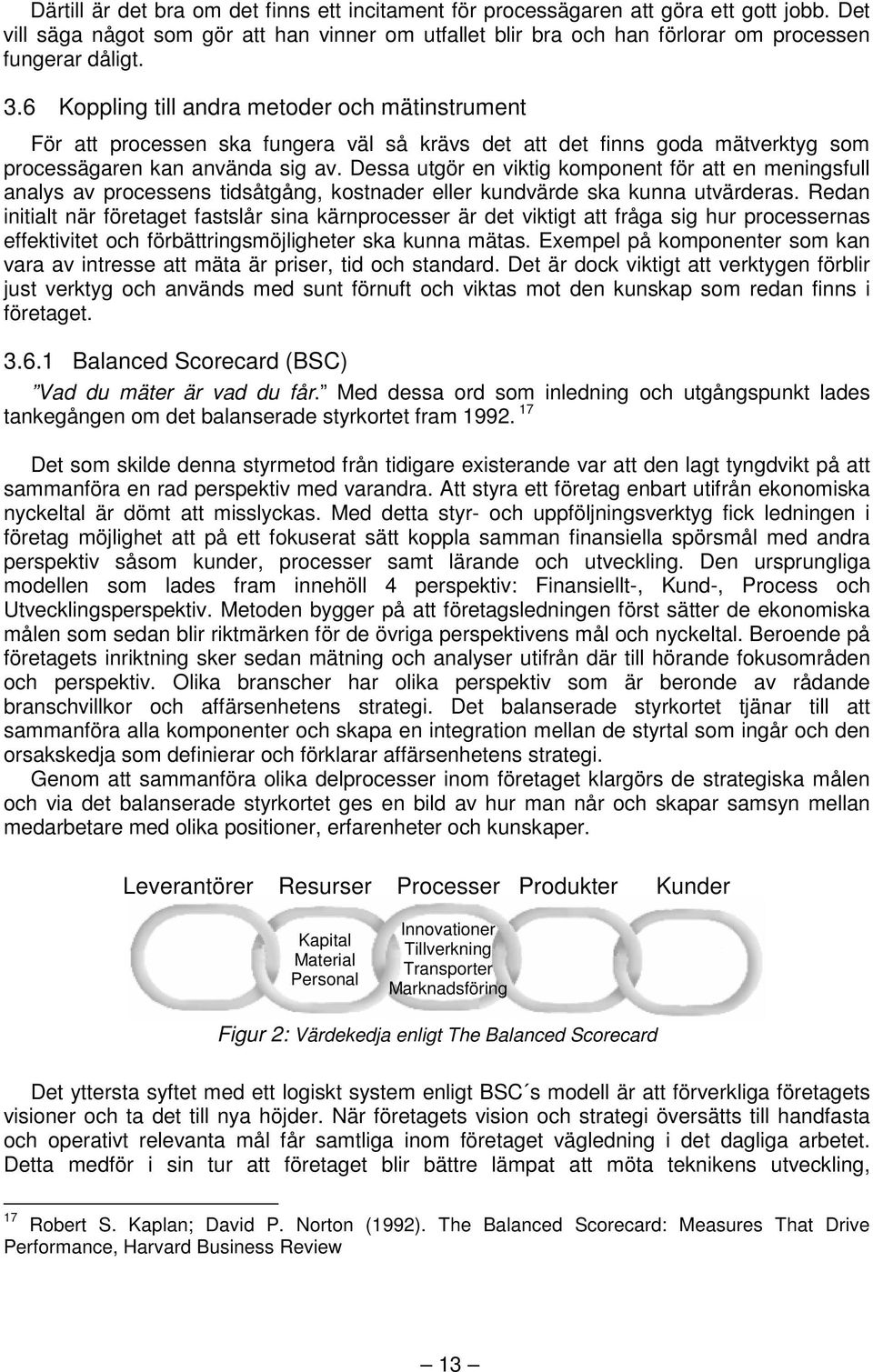 Dessa utgör en viktig komponent för att en meningsfull analys av processens tidsåtgång, kostnader eller kundvärde ska kunna utvärderas.