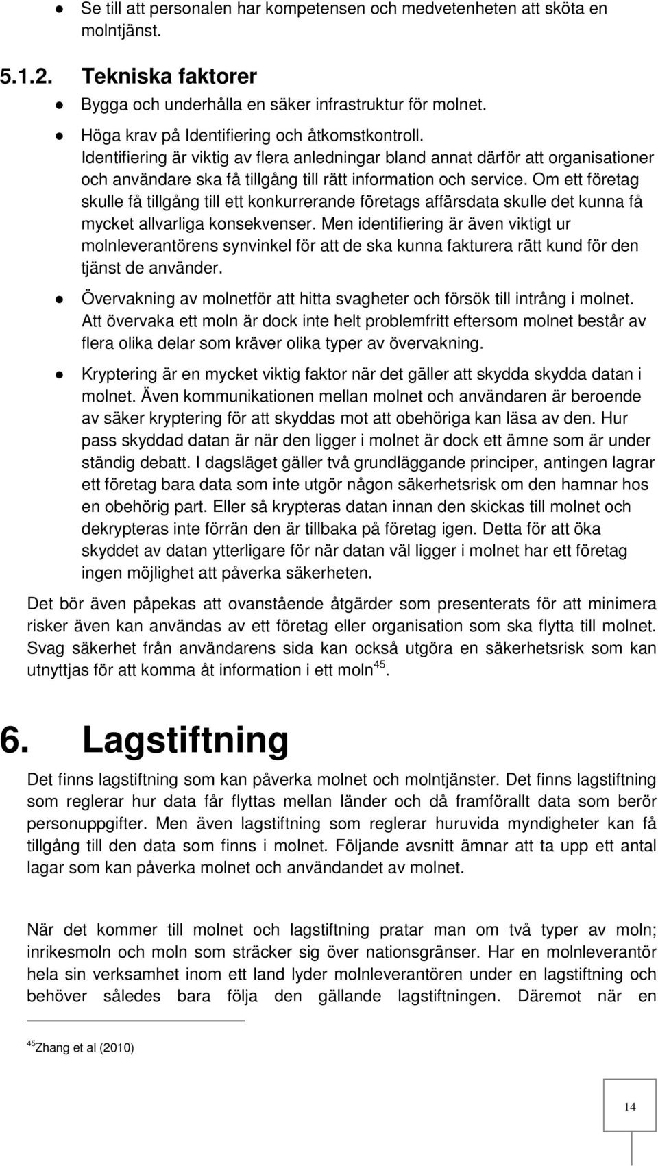 Om ett företag skulle få tillgång till ett konkurrerande företags affärsdata skulle det kunna få mycket allvarliga konsekvenser.