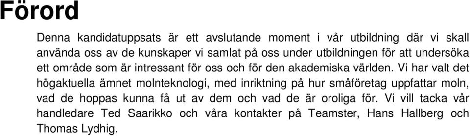 Vi har valt det högaktuella ämnet molnteknologi, med inriktning på hur småföretag uppfattar moln, vad de hoppas kunna få ut