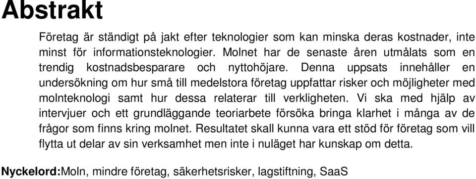 Denna uppsats innehåller en undersökning om hur små till medelstora företag uppfattar risker och möjligheter med molnteknologi samt hur dessa relaterar till verkligheten.