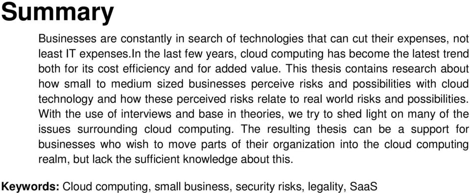 This thesis contains research about how small to medium sized businesses perceive risks and possibilities with cloud technology and how these perceived risks relate to real world risks and