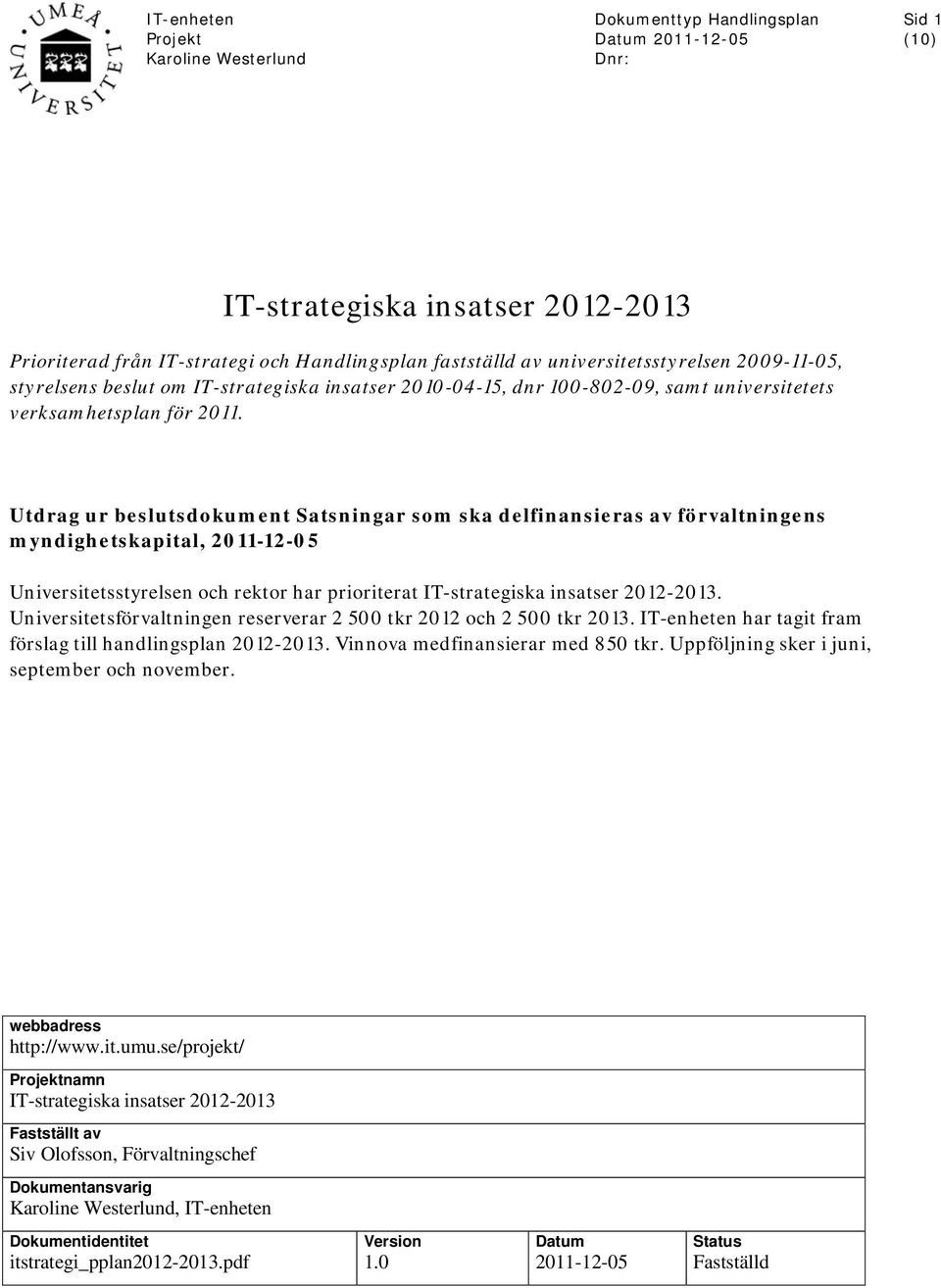 Utdrag ur beslutsdokument Satsningar som ska delfinansieras av förvaltningens myndighetskapital, 2011-12-05 Universitetsstyrelsen och rektor har prioriterat IT-strategiska insatser 2012-2013.