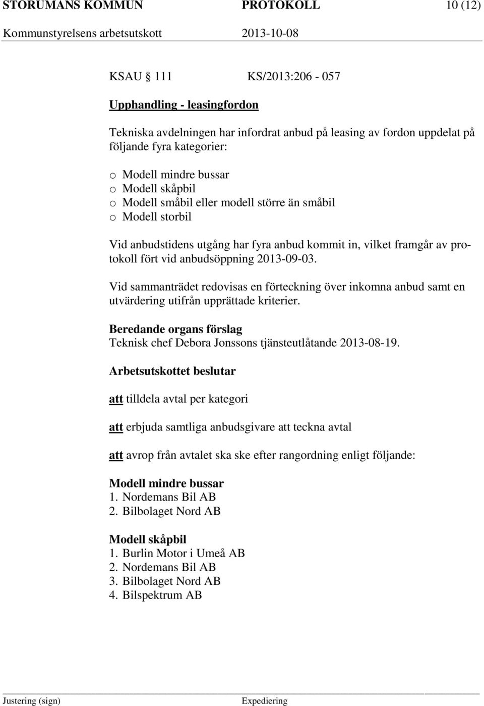 2013-09-03. Vid sammanträdet redovisas en förteckning över inkomna anbud samt en utvärdering utifrån upprättade kriterier. Teknisk chef Debora Jonssons tjänsteutlåtande 2013-08-19.