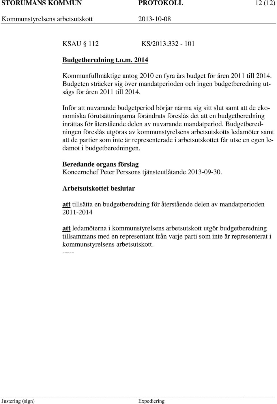 Inför att nuvarande budgetperiod börjar närma sig sitt slut samt att de ekonomiska förutsättningarna förändrats föreslås det att en budgetberedning inrättas för återstående delen av nuvarande