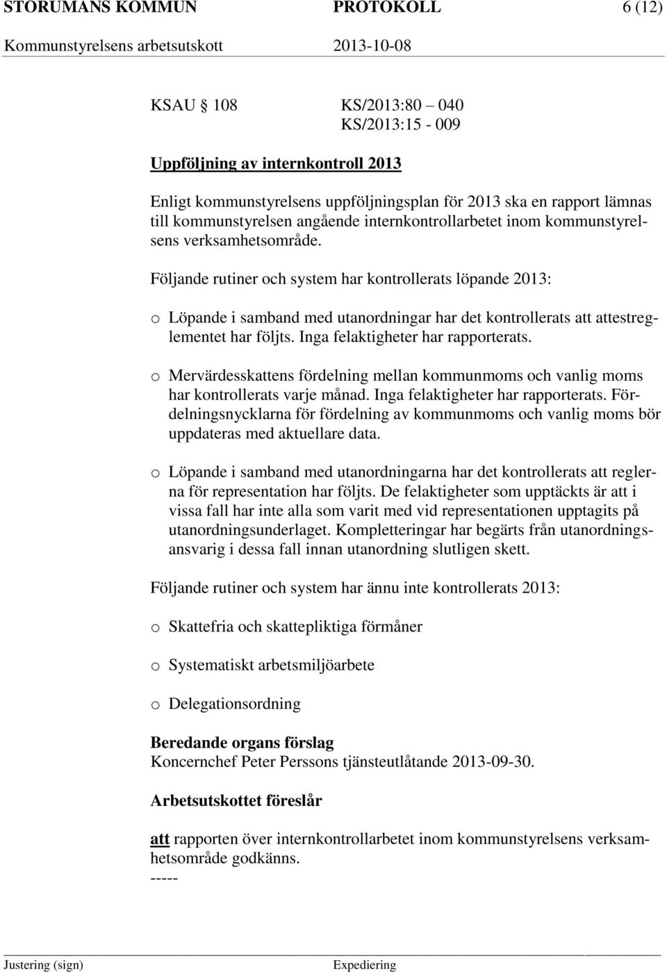 Följande rutiner och system har kontrollerats löpande 2013: o Löpande i samband med utanordningar har det kontrollerats att attestreglementet har följts. Inga felaktigheter har rapporterats.