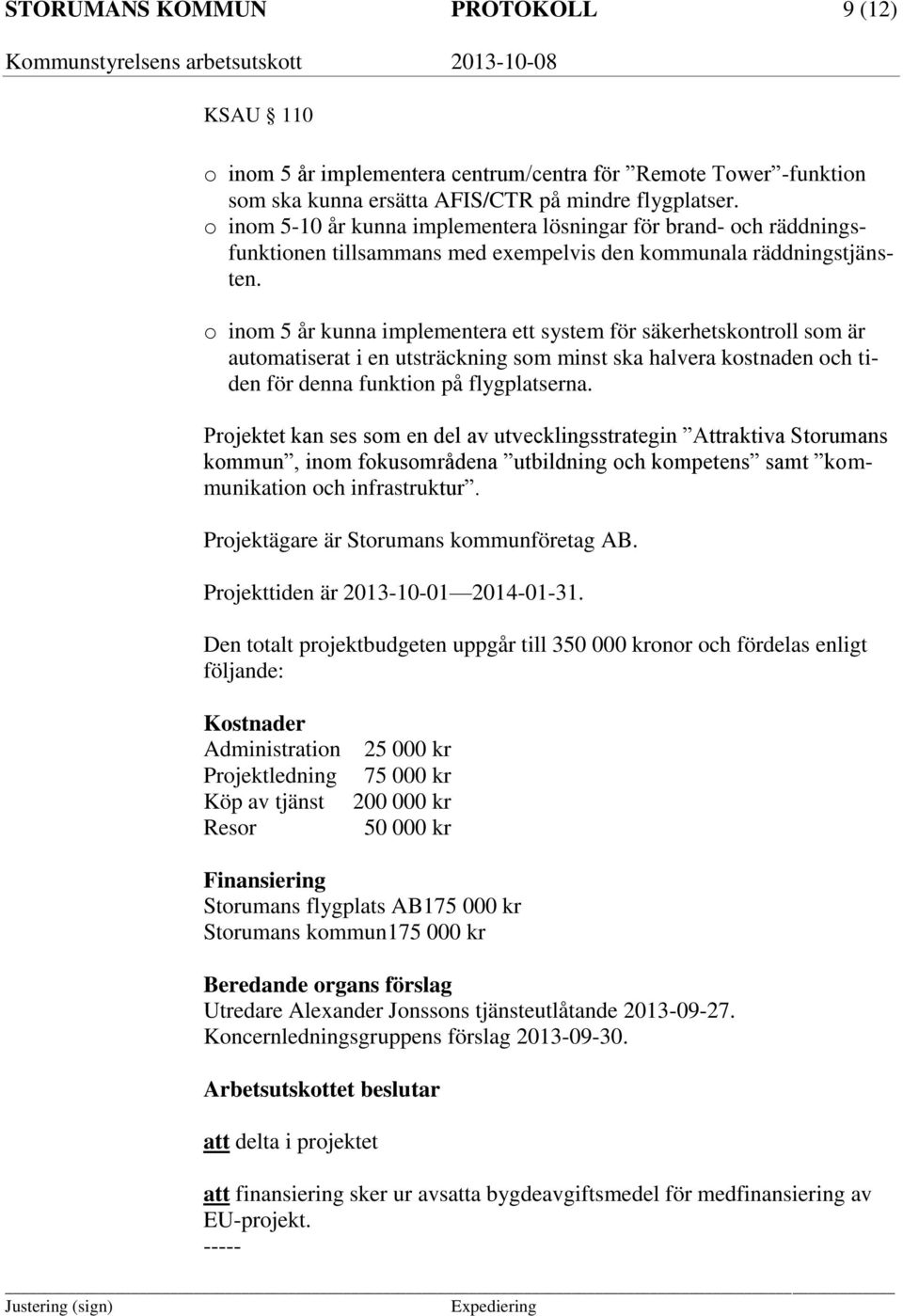 o inom 5 år kunna implementera ett system för säkerhetskontroll som är automatiserat i en utsträckning som minst ska halvera kostnaden och tiden för denna funktion på flygplatserna.