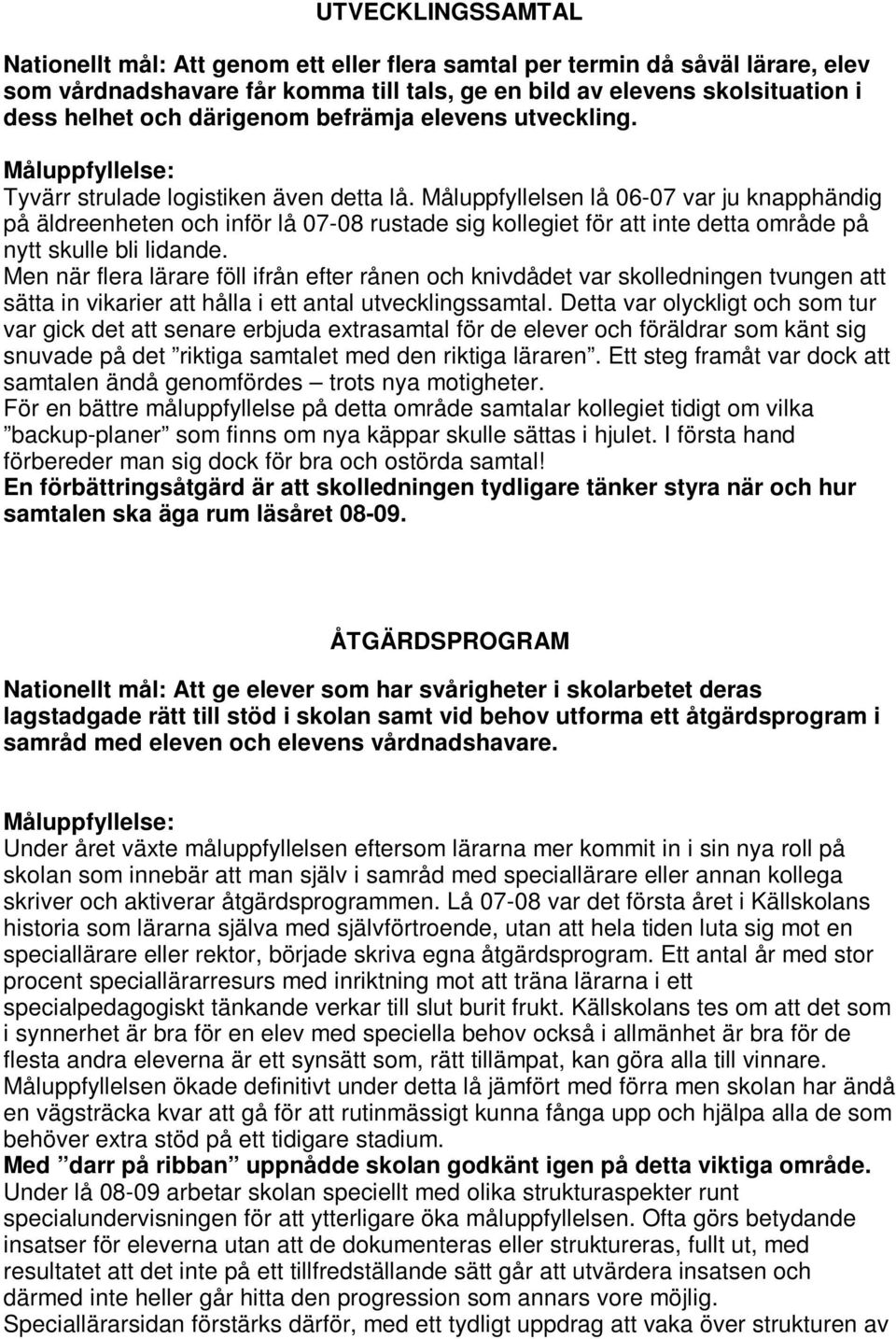 Måluppfyllelsen lå 06-07 var ju knapphändig på äldreenheten och inför lå 07-08 rustade sig kollegiet för att inte detta område på nytt skulle bli lidande.