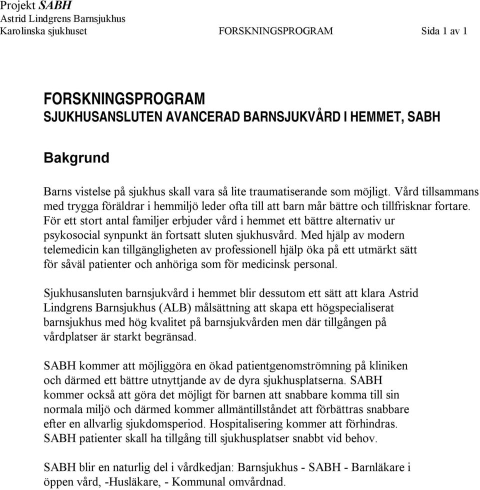 För ett stort antal familjer erbjuder vård i hemmet ett bättre alternativ ur psykosocial synpunkt än fortsatt sluten sjukhusvård.